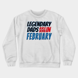 Legendary Dads Are Born In February Crewneck Sweatshirt